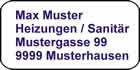 Max Muster
Heizungen / Sanitr
Mustergasse 99
9999 Musterhausen